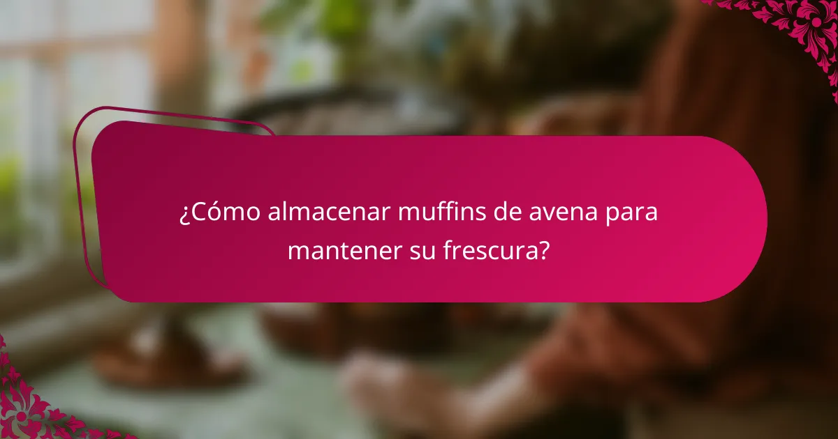 ¿Cómo almacenar muffins de avena para mantener su frescura?
