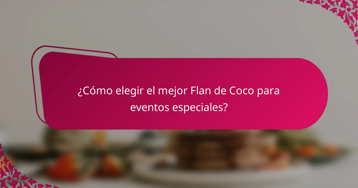 ¿Cómo elegir el mejor Flan de Coco para eventos especiales?