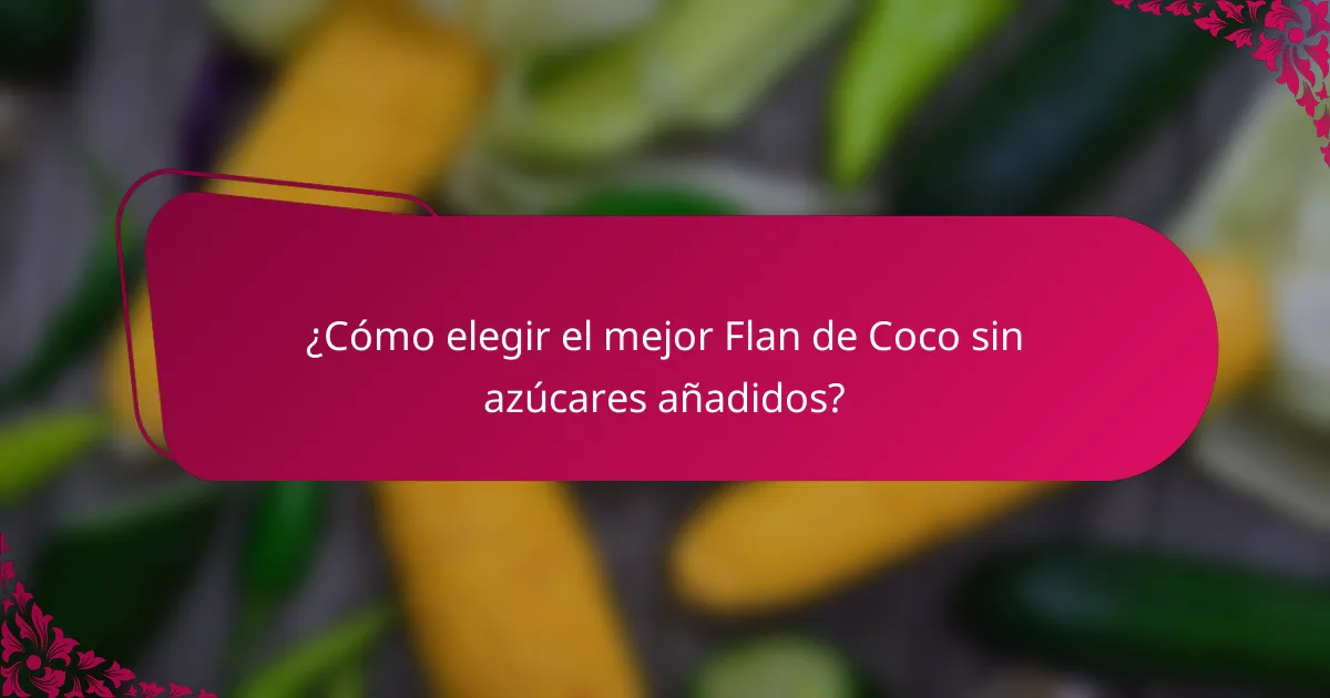 ¿Cómo elegir el mejor Flan de Coco sin azúcares añadidos?