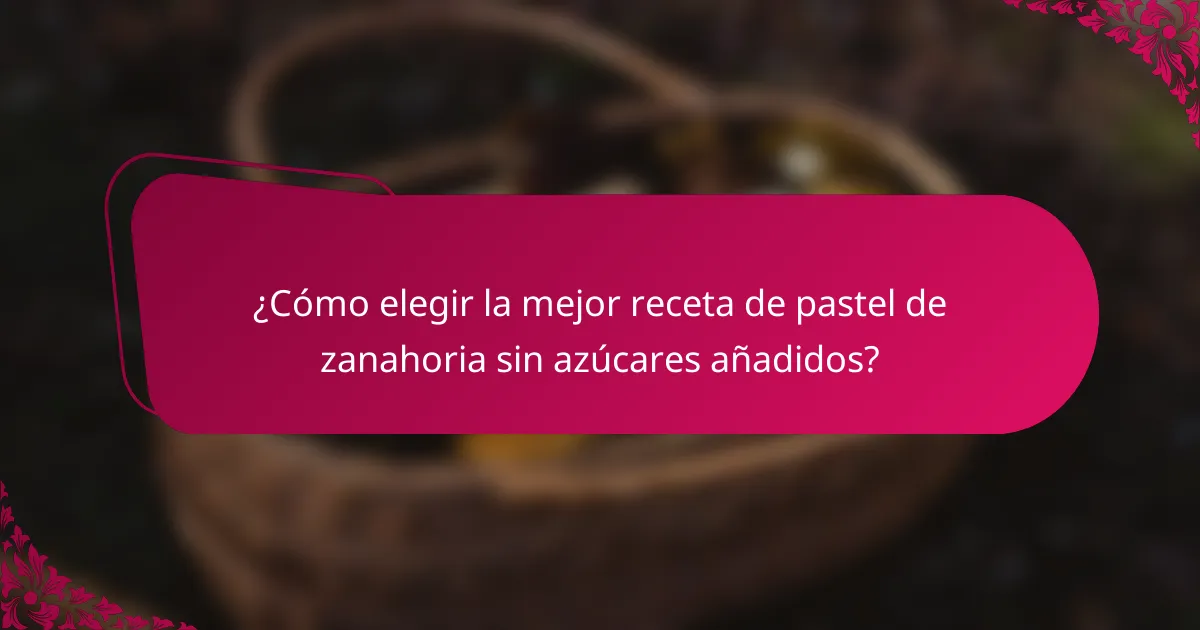 ¿Cómo elegir la mejor receta de pastel de zanahoria sin azúcares añadidos?
