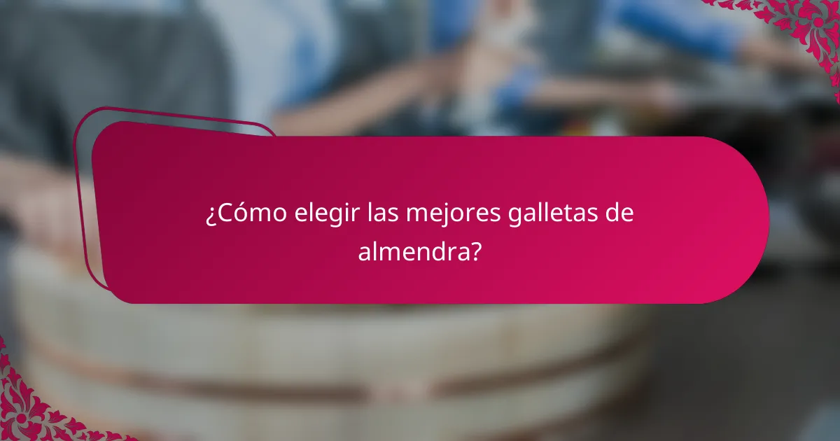 ¿Cómo elegir las mejores galletas de almendra?