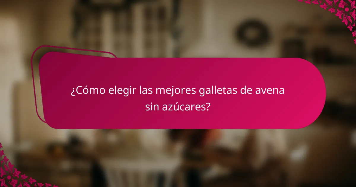 ¿Cómo elegir las mejores galletas de avena sin azúcares?