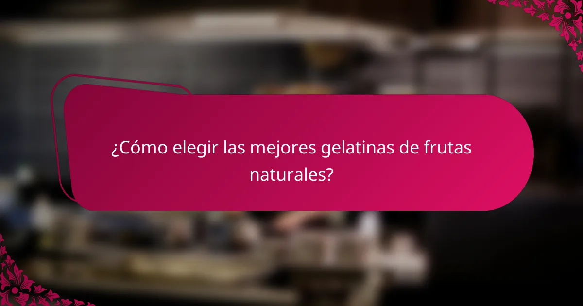 ¿Cómo elegir las mejores gelatinas de frutas naturales?
