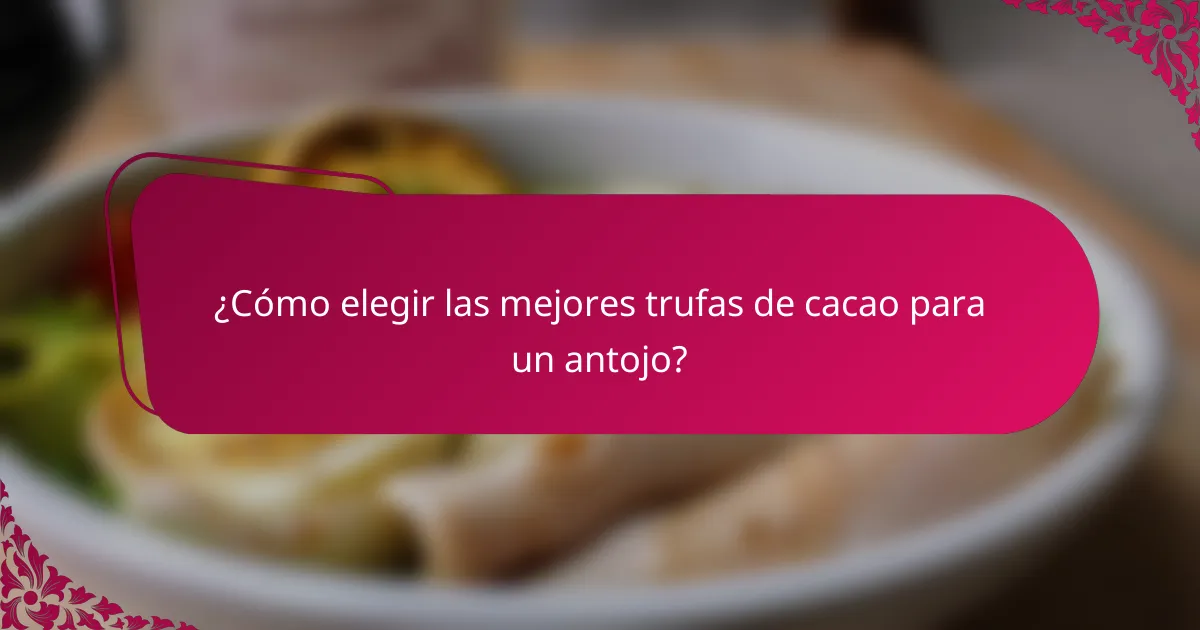 ¿Cómo elegir las mejores trufas de cacao para un antojo?