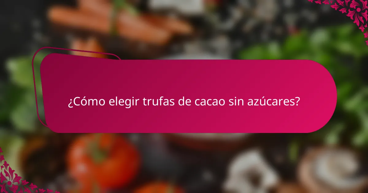 ¿Cómo elegir trufas de cacao sin azúcares?