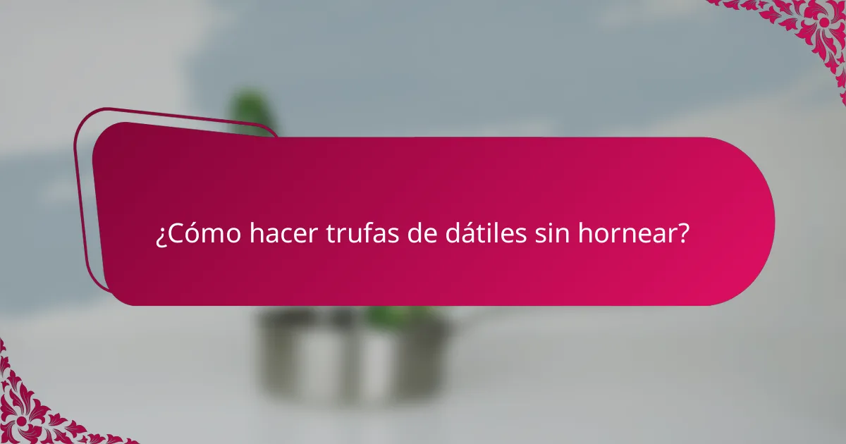 ¿Cómo hacer trufas de dátiles sin hornear?