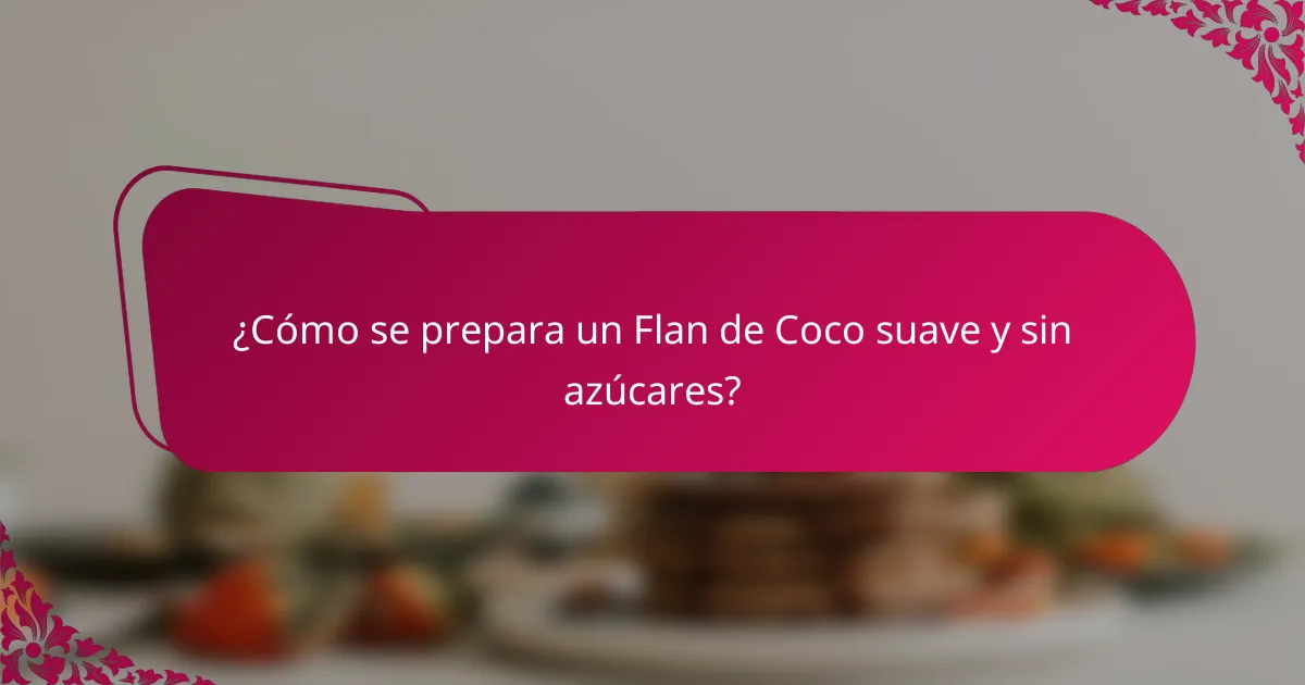 ¿Cómo se prepara un Flan de Coco suave y sin azúcares?