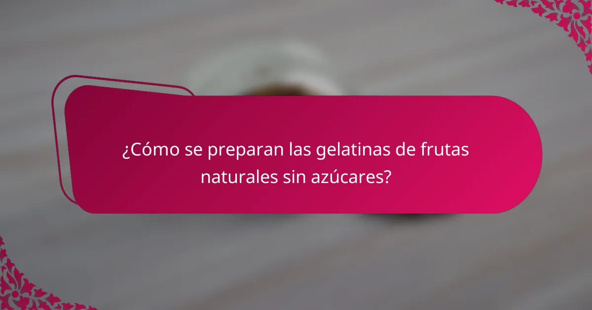 ¿Cómo se preparan las gelatinas de frutas naturales sin azúcares?