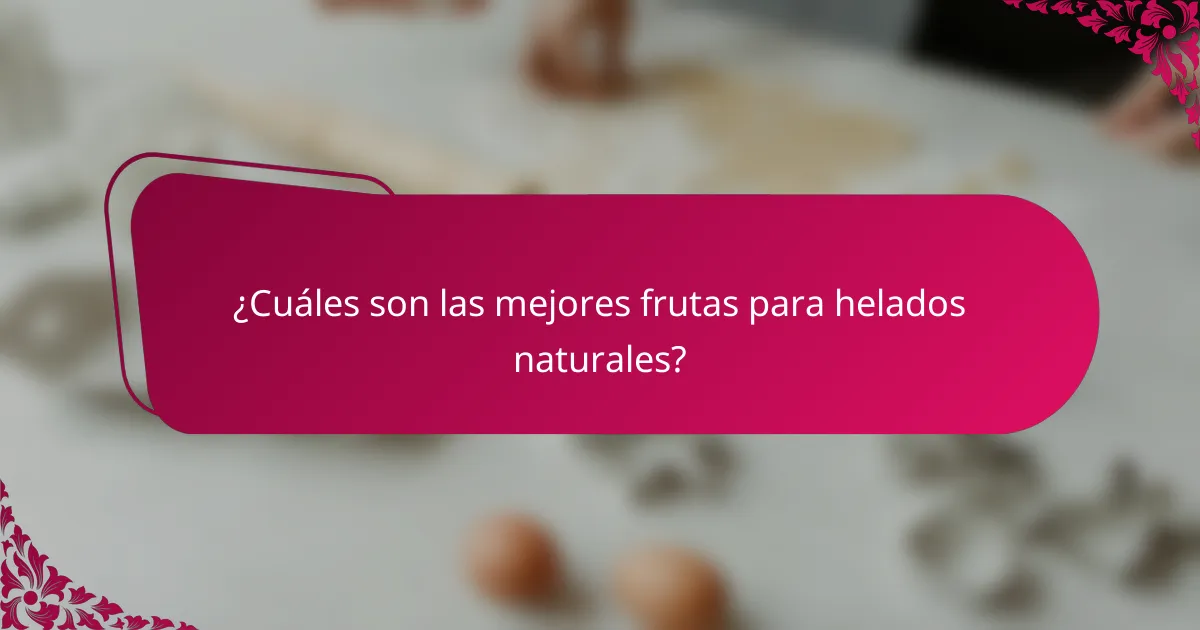 ¿Cuáles son las mejores frutas para helados naturales?