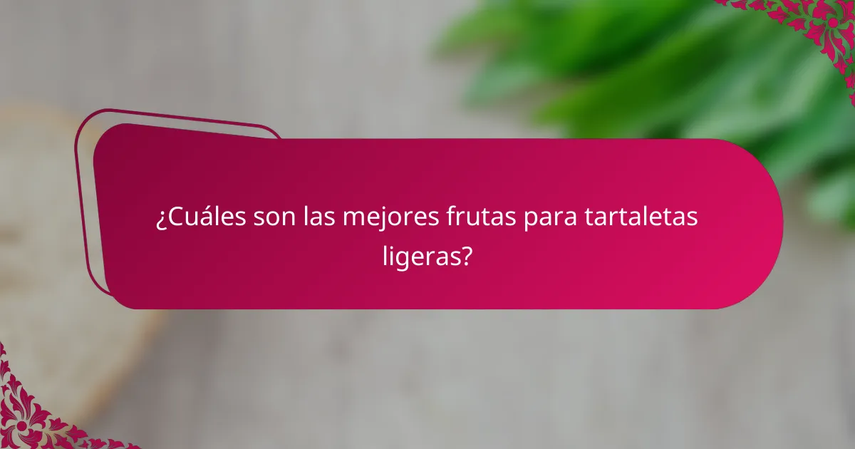 ¿Cuáles son las mejores frutas para tartaletas ligeras?