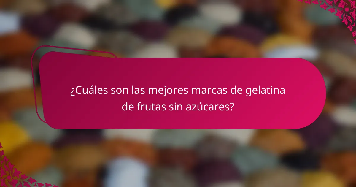 ¿Cuáles son las mejores marcas de gelatina de frutas sin azúcares?