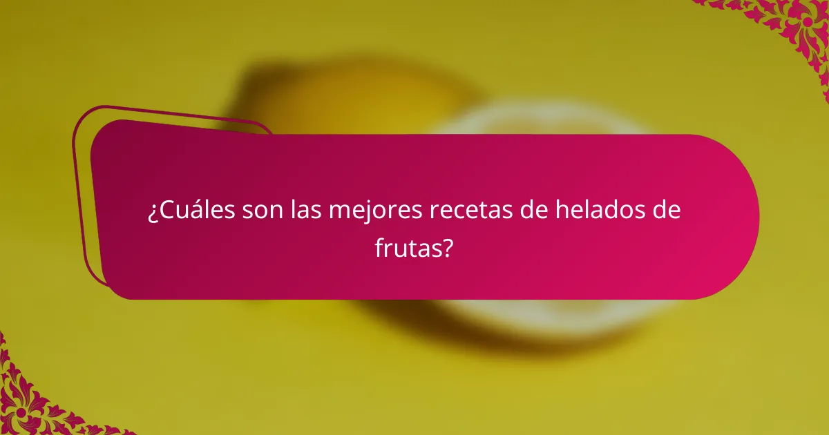 ¿Cuáles son las mejores recetas de helados de frutas?