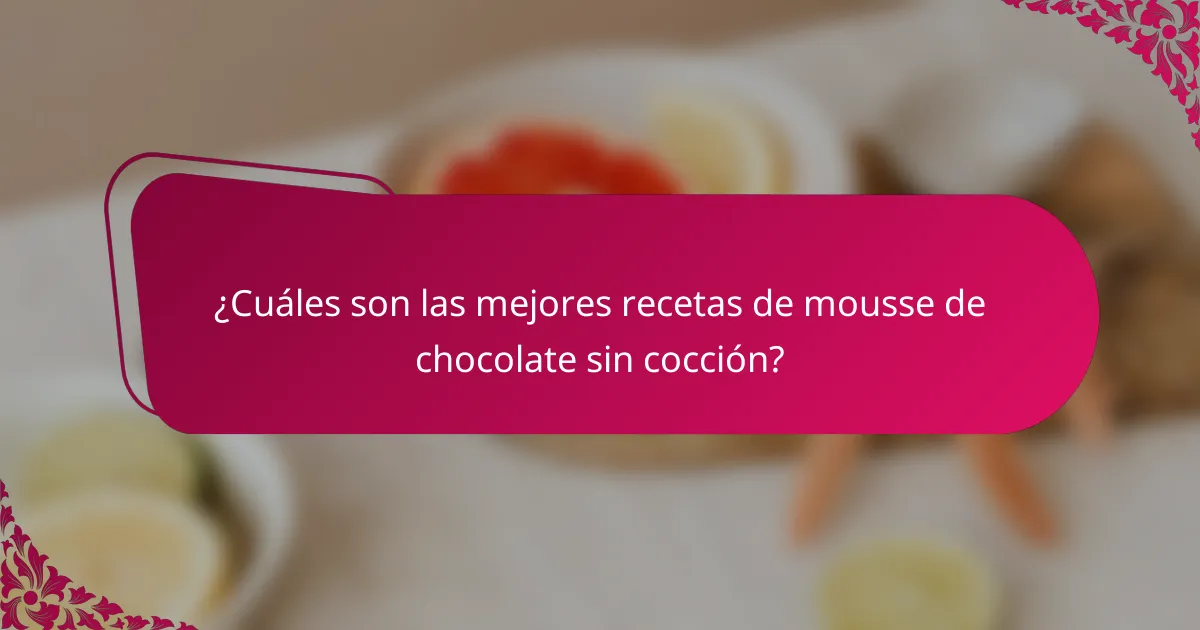 ¿Cuáles son las mejores recetas de mousse de chocolate sin cocción?