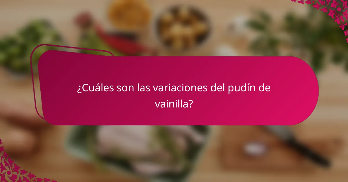 ¿Cuáles son las variaciones del pudín de vainilla?