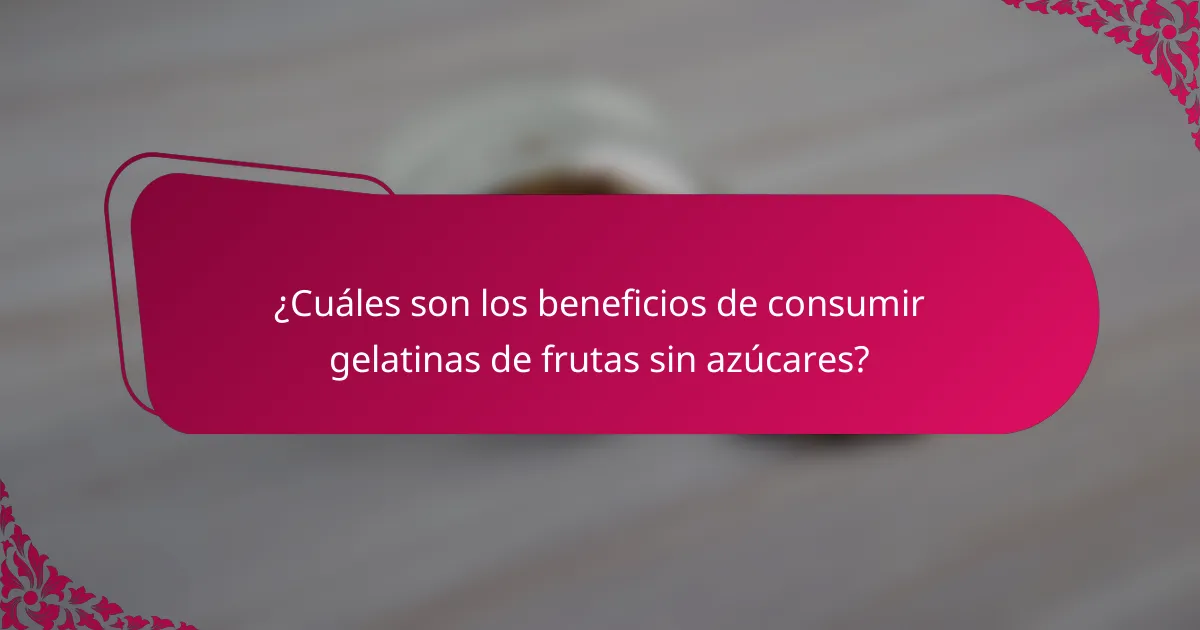 ¿Cuáles son los beneficios de consumir gelatinas de frutas sin azúcares?