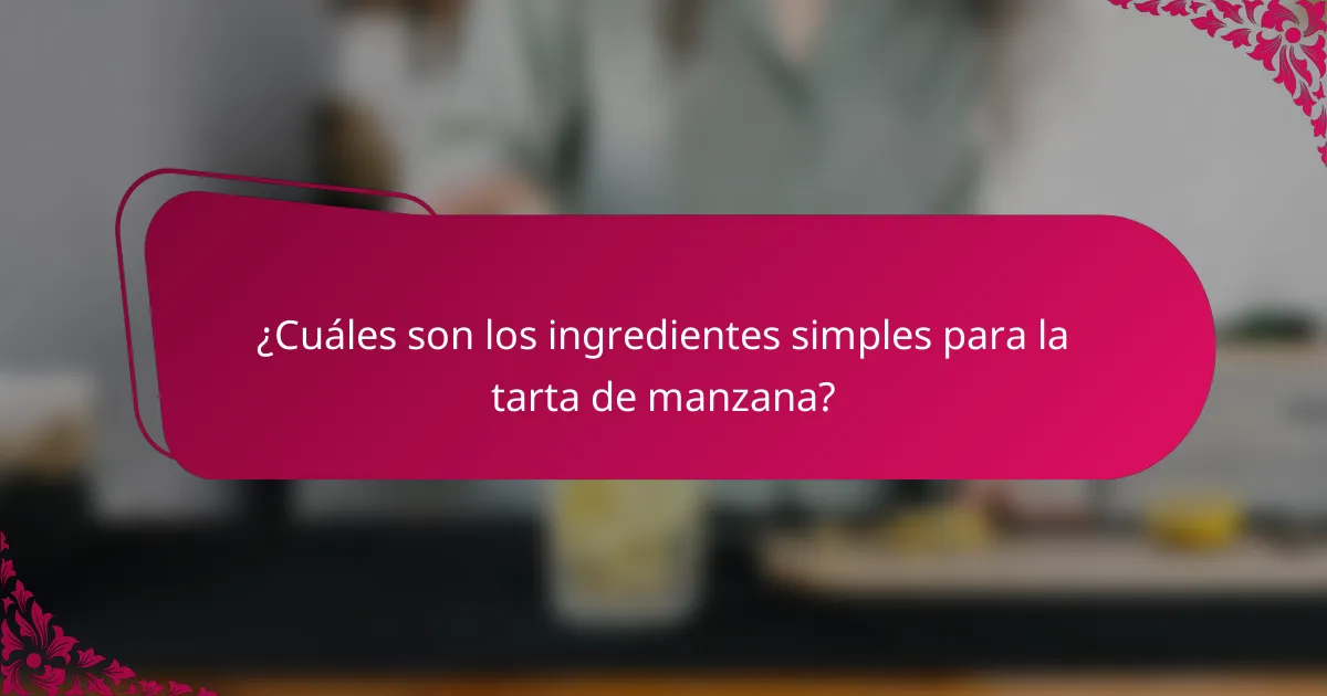 ¿Cuáles son los ingredientes simples para la tarta de manzana?