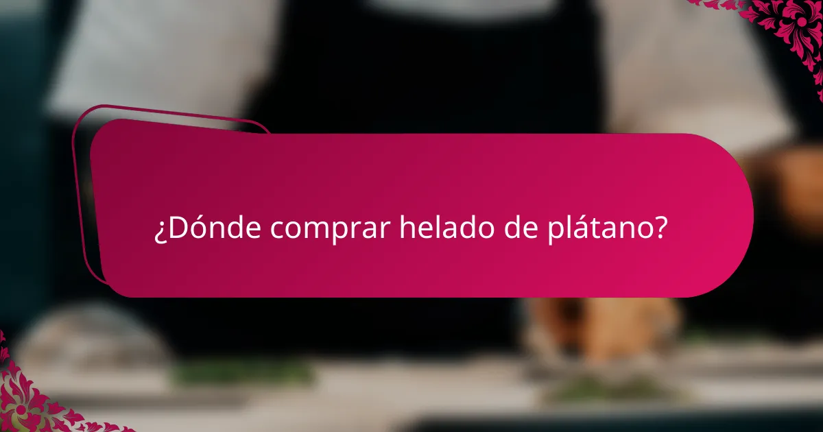 ¿Dónde comprar helado de plátano?