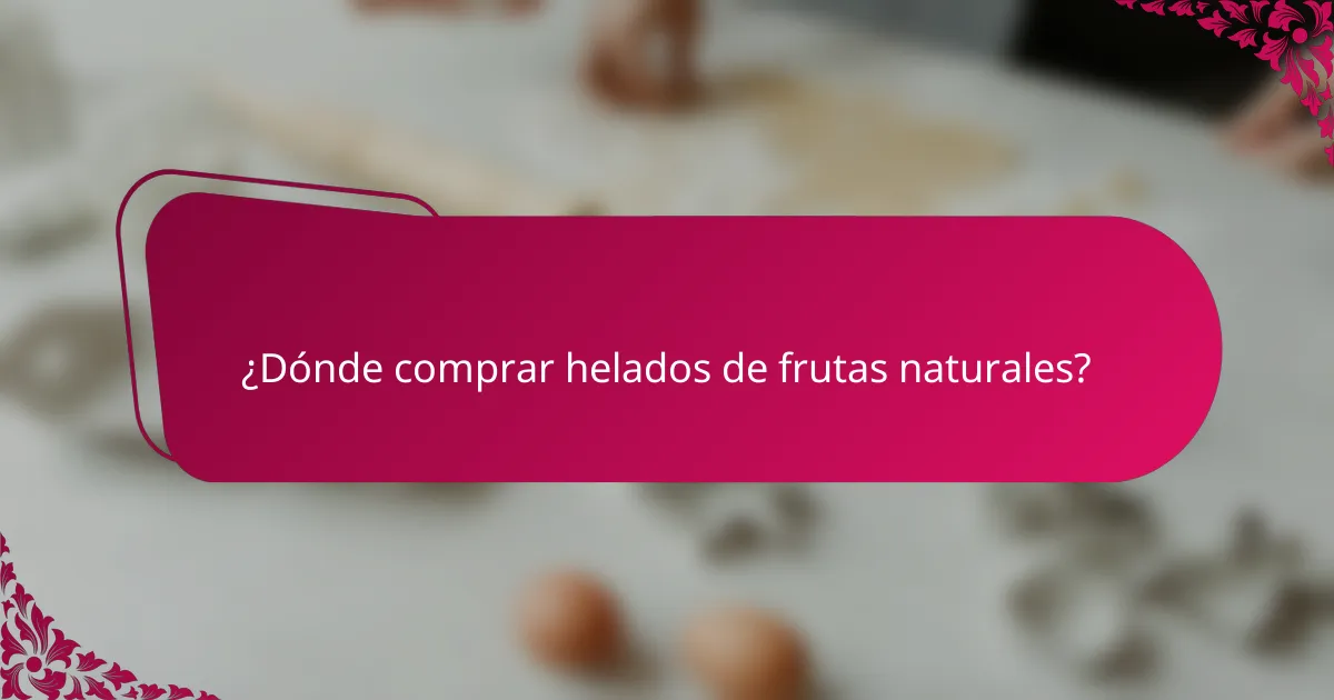 ¿Dónde comprar helados de frutas naturales?