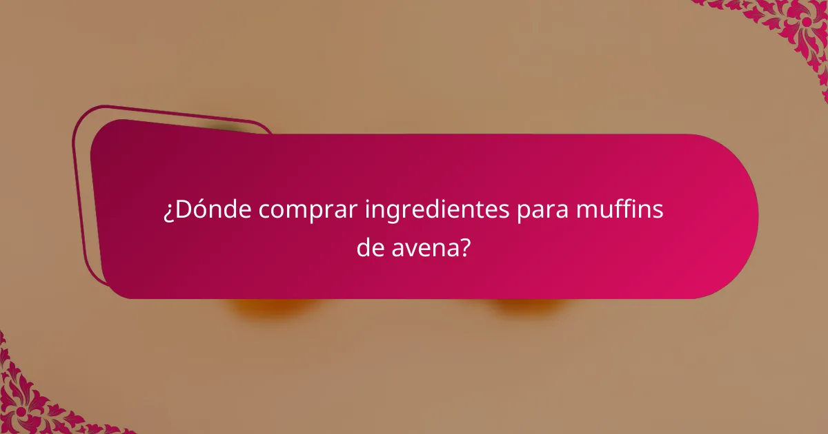 ¿Dónde comprar ingredientes para muffins de avena?