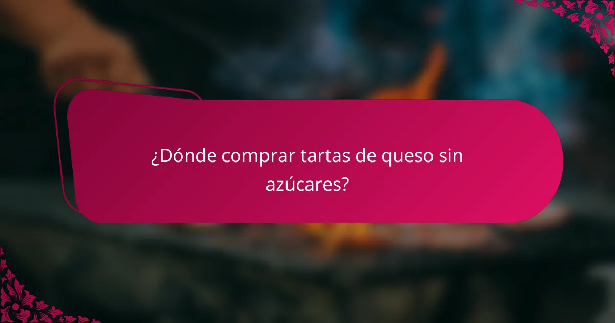 ¿Dónde comprar tartas de queso sin azúcares?