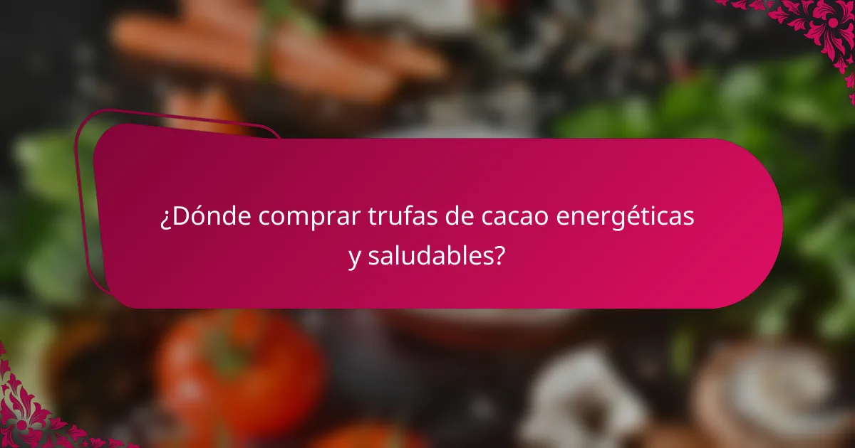 ¿Dónde comprar trufas de cacao energéticas y saludables?