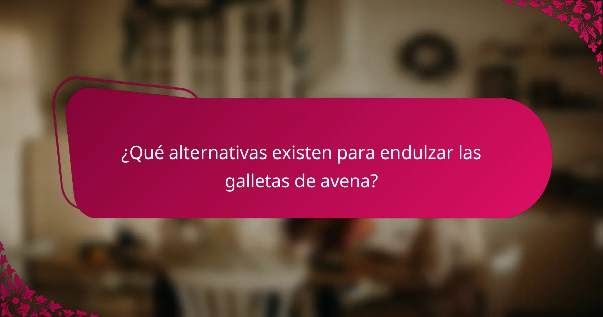 ¿Qué alternativas existen para endulzar las galletas de avena?
