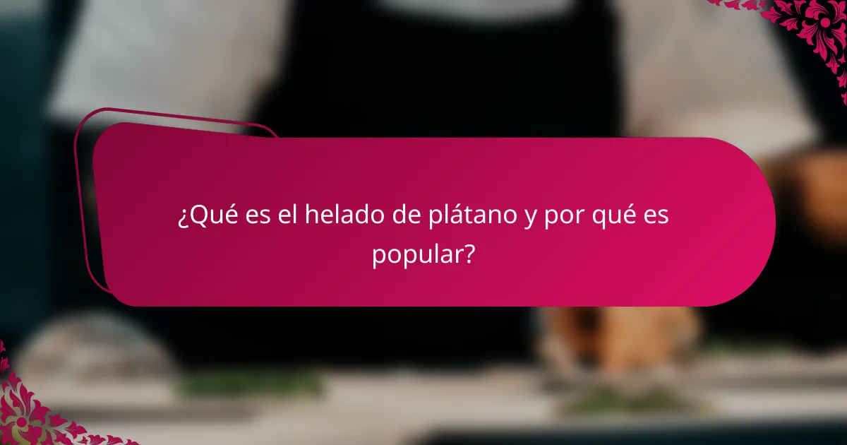 ¿Qué es el helado de plátano y por qué es popular?