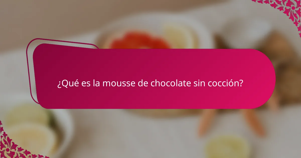 ¿Qué es la mousse de chocolate sin cocción?