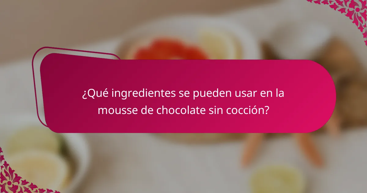 ¿Qué ingredientes se pueden usar en la mousse de chocolate sin cocción?
