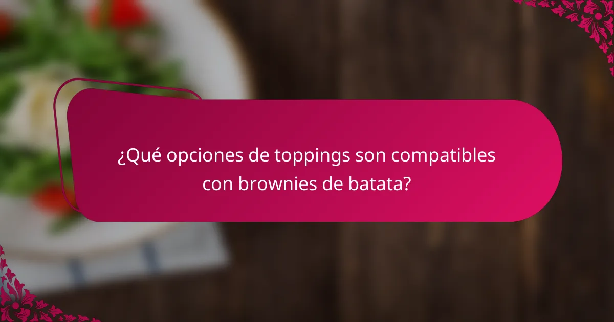 ¿Qué opciones de toppings son compatibles con brownies de batata?