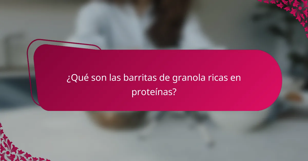 ¿Qué son las barritas de granola ricas en proteínas?