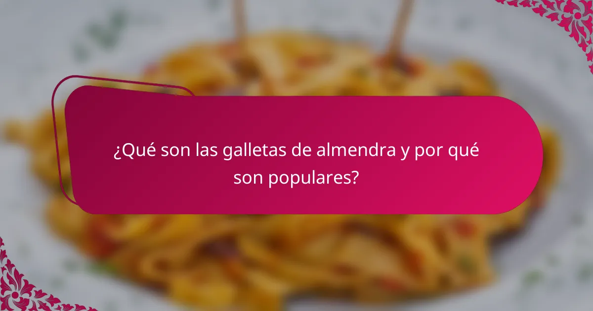 ¿Qué son las galletas de almendra y por qué son populares?