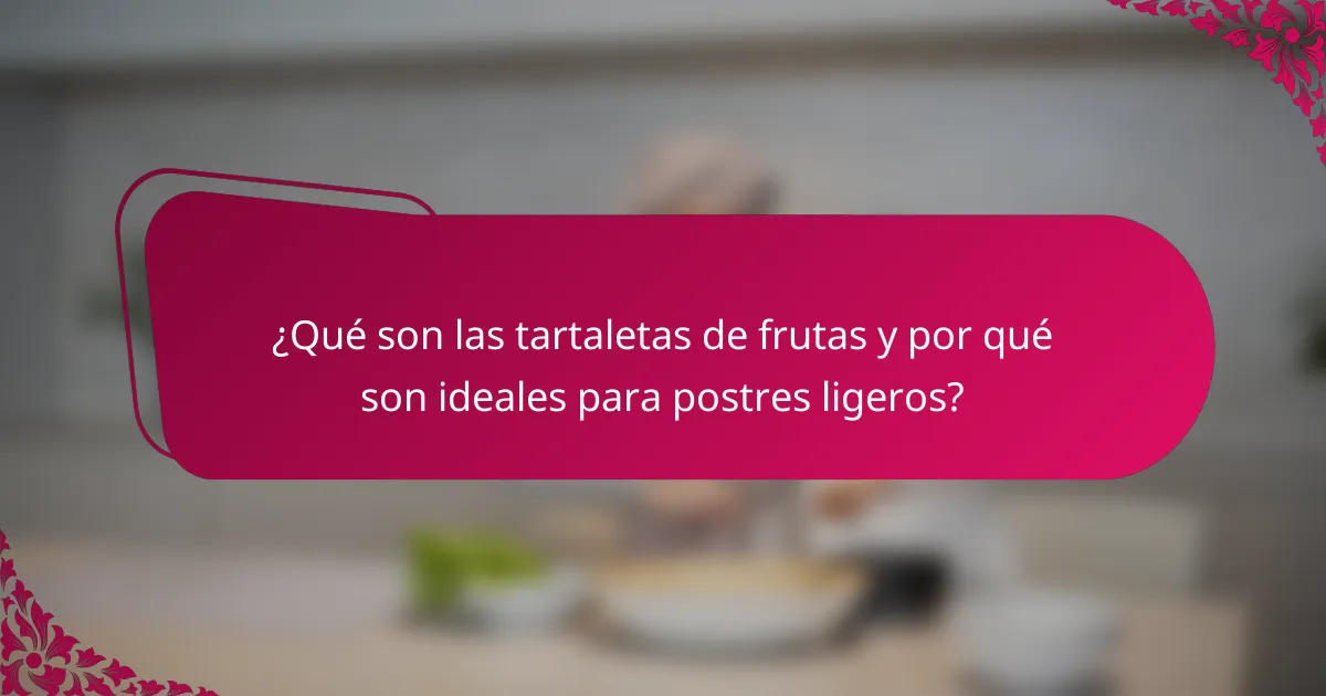 ¿Qué son las tartaletas de frutas y por qué son ideales para postres ligeros?
