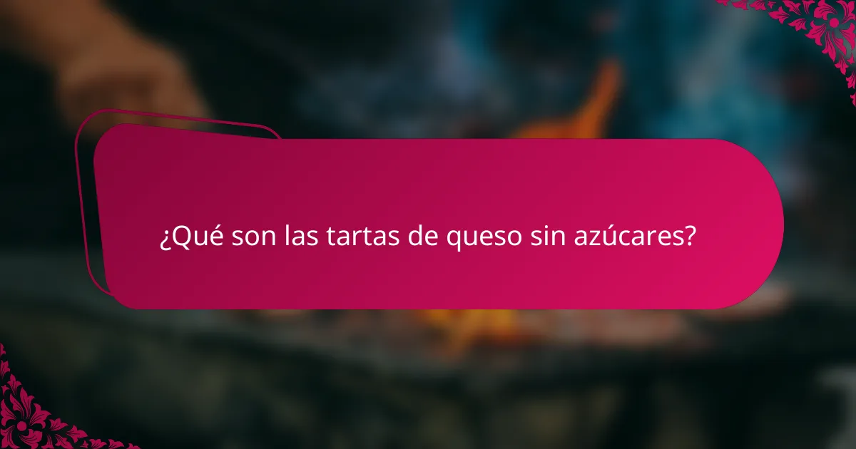 ¿Qué son las tartas de queso sin azúcares?