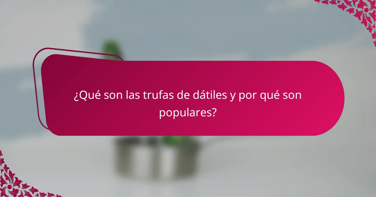 ¿Qué son las trufas de dátiles y por qué son populares?