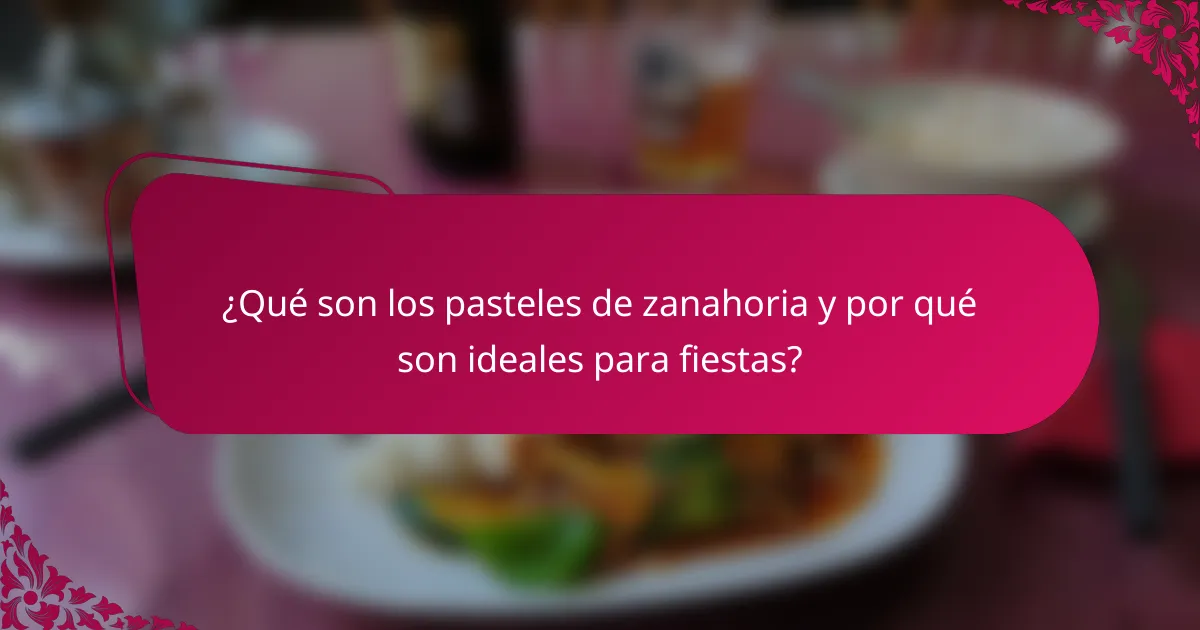 ¿Qué son los pasteles de zanahoria y por qué son ideales para fiestas?
