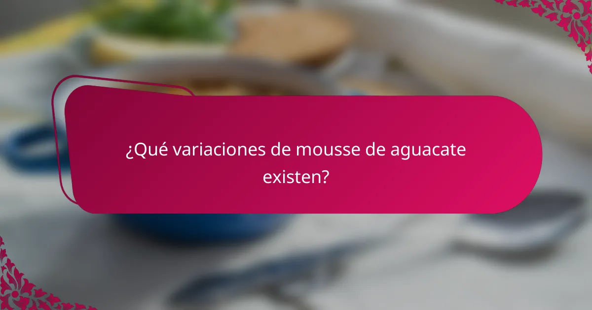 ¿Qué variaciones de mousse de aguacate existen?